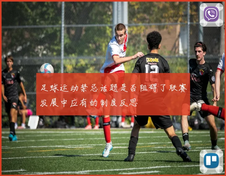 足球运动禁忌话题是否阻碍了联赛发展中应有的制度反思
