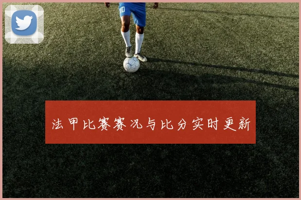 法甲比赛赛况与比分实时更新