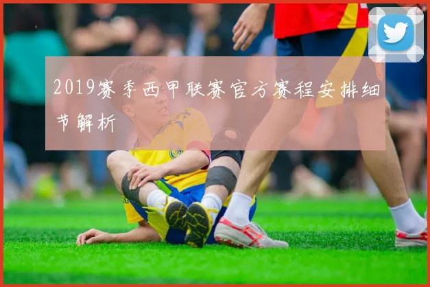 2019赛季西甲联赛官方赛程安排细节解析