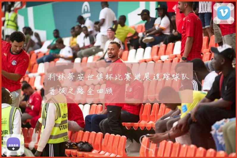 科林蒂安世俱杯比赛进展追踪球队晋级之路全回顾