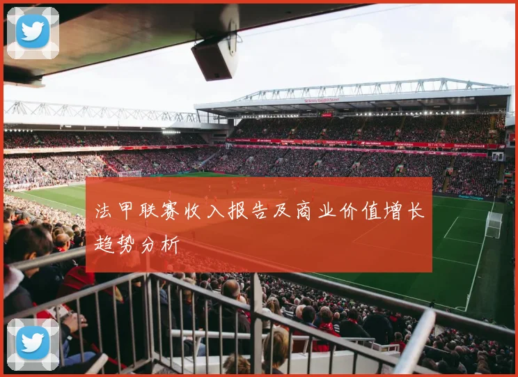 法甲联赛收入报告及商业价值增长趋势分析